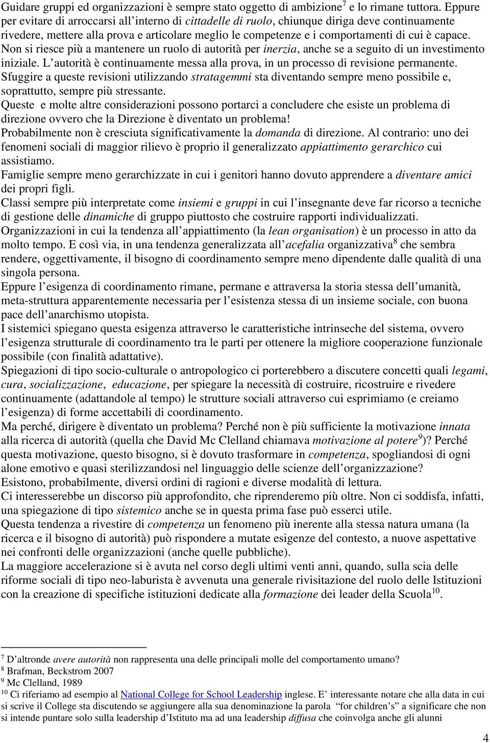 capace. Non si riesce più a mantenere un ruolo di autorità per inerzia, anche se a seguito di un investimento iniziale.