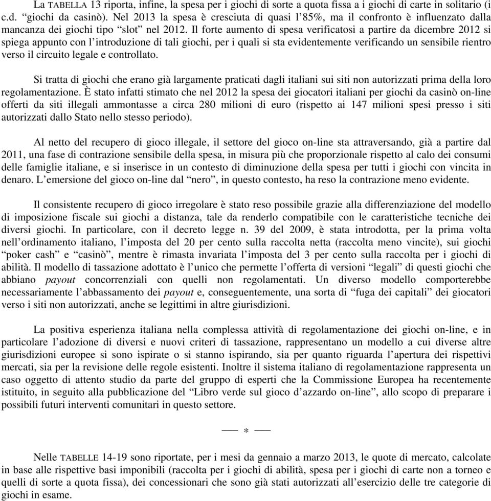 Il forte aumento di spesa verificatosi a partire da dicembre 2012 si spiega appunto con l introduzione di tali giochi, per i quali si sta evidentemente verificando un sensibile rientro verso il