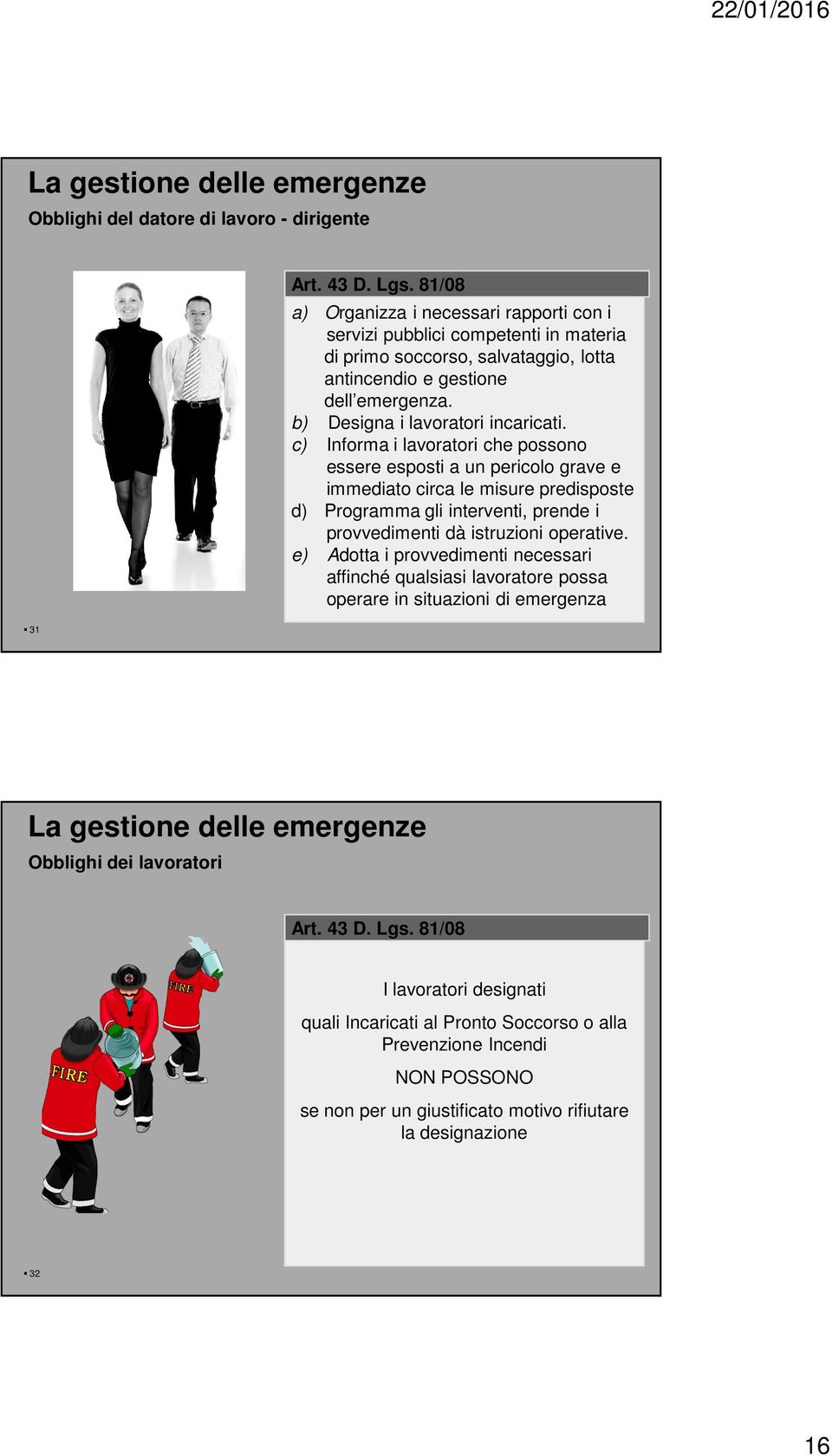 c) Informa i lavoratori che possono essere esposti a un pericolo grave e immediato circa le misure predisposte d) Programma gli interventi, prende i provvedimenti dà istruzioni operative.