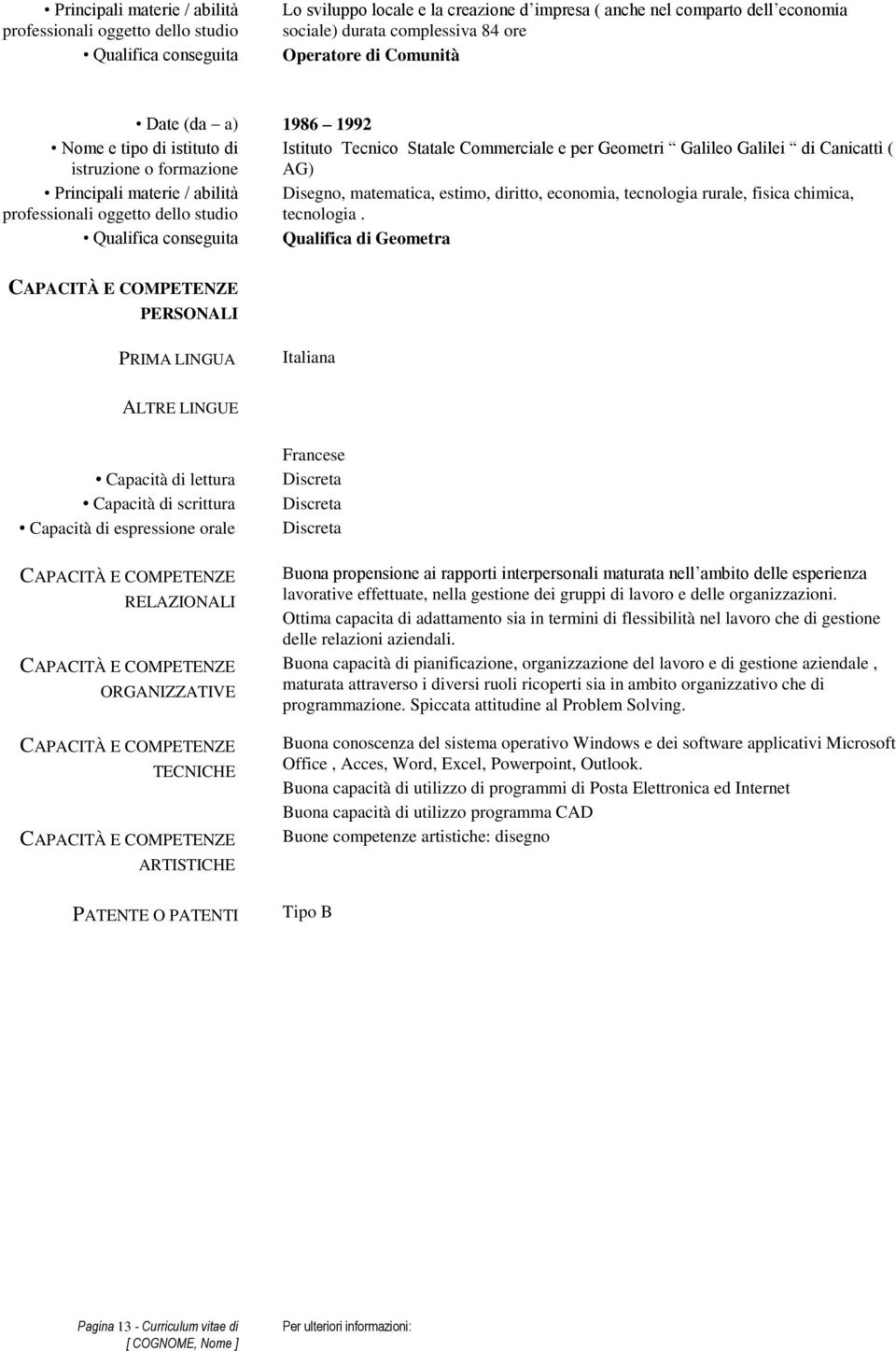 dello studio Disegno, matematica, estimo, diritto, economia, tecnologia rurale, fisica chimica, tecnologia.