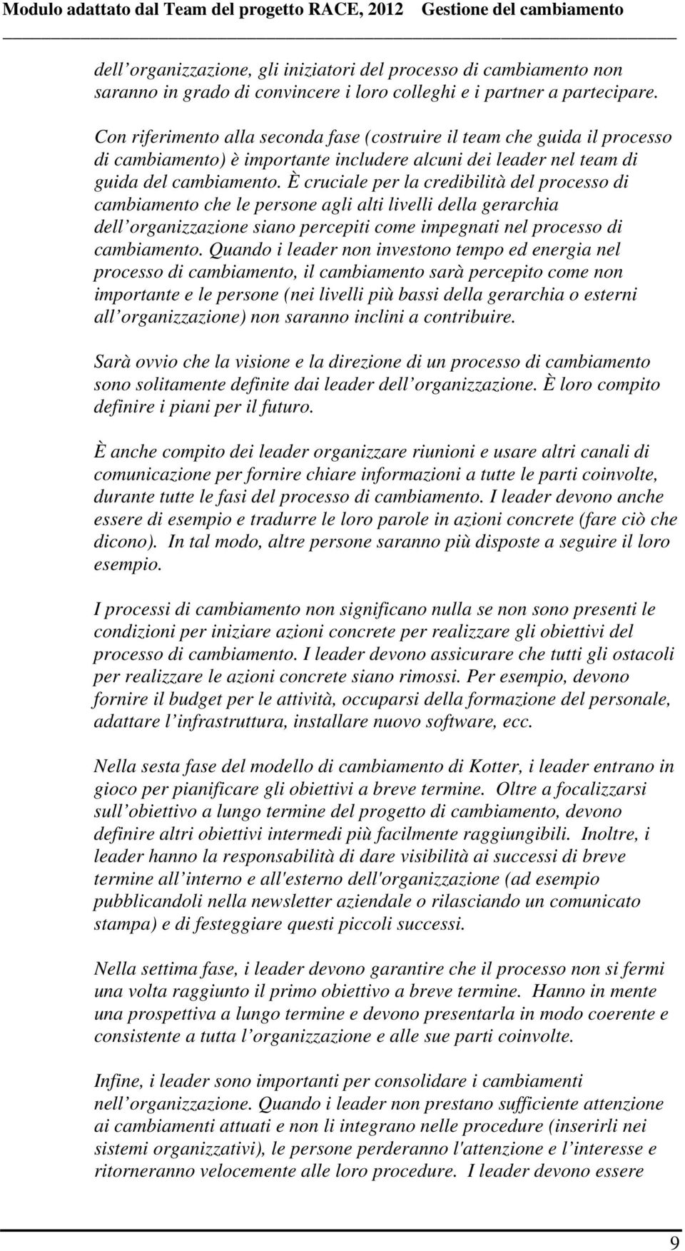 È cruciale per la credibilità del processo di cambiamento che le persone agli alti livelli della gerarchia dell organizzazione siano percepiti come impegnati nel processo di cambiamento.