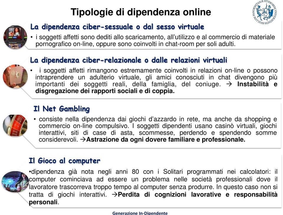 La dipendenza ciber-relazionale o dalle relazioni virtuali i soggetti affetti rimangono estremamente coinvolti in relazioni on-line o possono intraprendere un adulterio virtuale, gli amici conosciuti