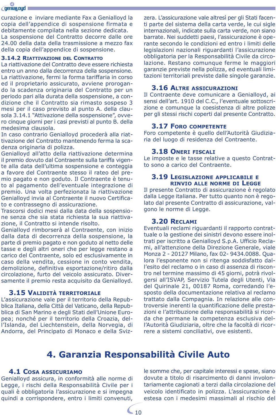 2 RIATTIVAZIONE DEL CONTRATTO La riattivazione del Contratto deve essere richiesta entro un anno dalla decorrenza della sospensione.