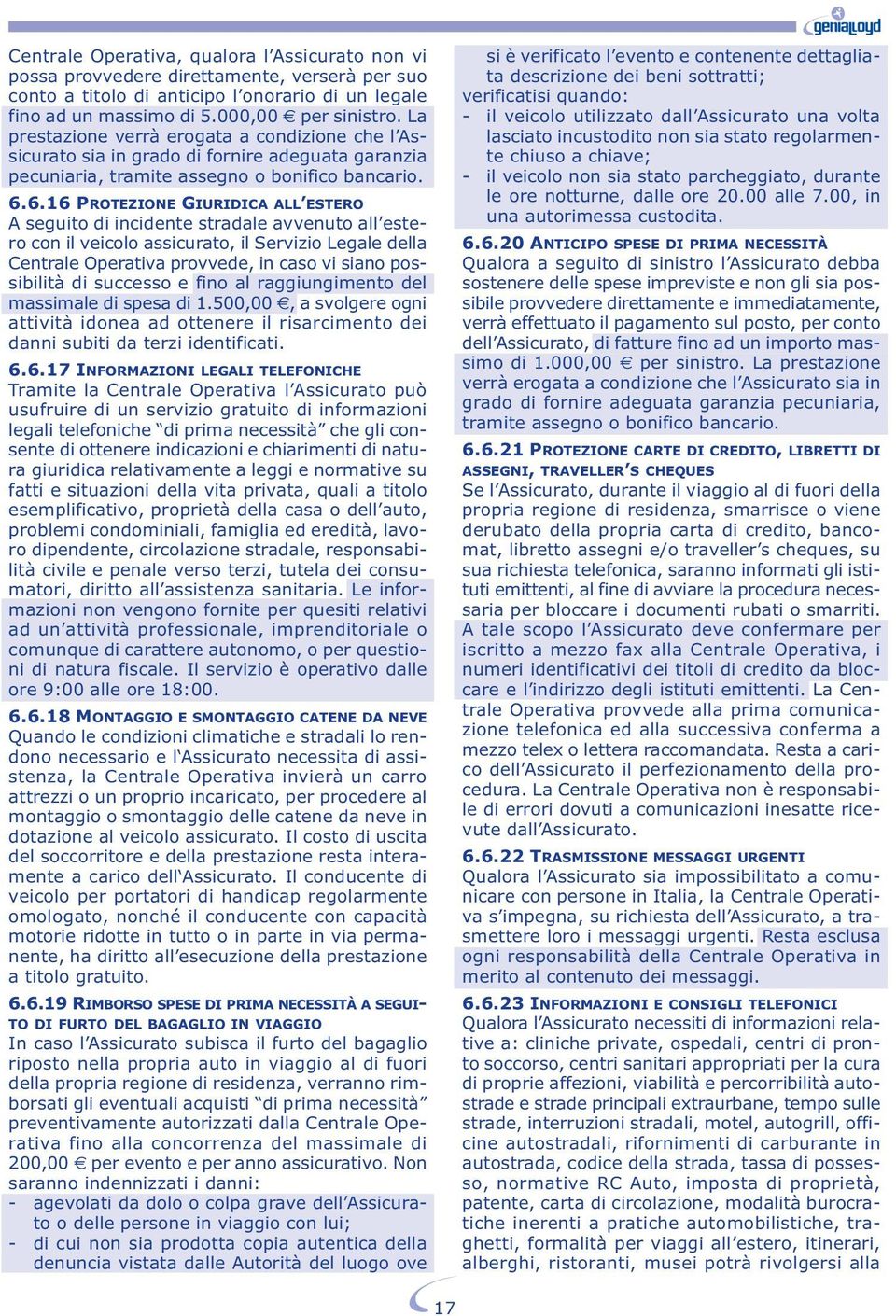 6.16 PROTEZIONE GIURIDICA ALL ESTERO A seguito di incidente stradale avvenuto all estero con il veicolo assicurato, il Servizio Legale della Centrale Operativa provvede, in caso vi siano possibilità