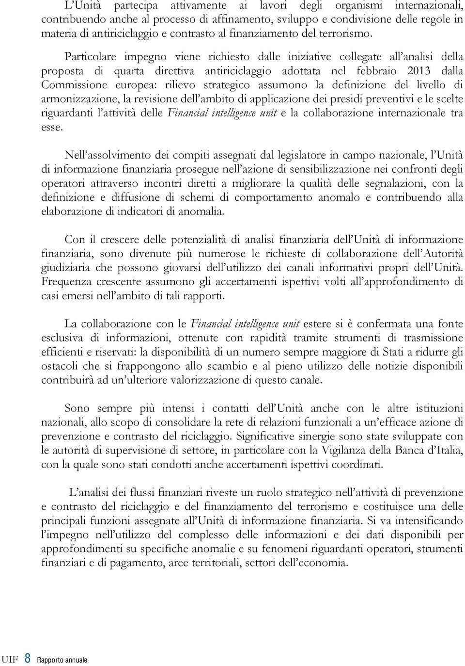 Particolare impegno viene richiesto dalle iniziative collegate all analisi della proposta di quarta direttiva antiriciclaggio adottata nel febbraio 2013 dalla Commissione europea: rilievo strategico