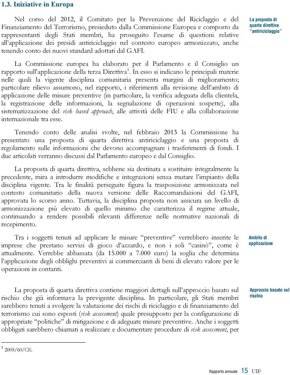 La proposta di quarta direttiva antiriciclaggio La Commissione europea ha elaborato per il Parlamento e il Consiglio un rapporto sull applicazione della terza Direttiva 1.