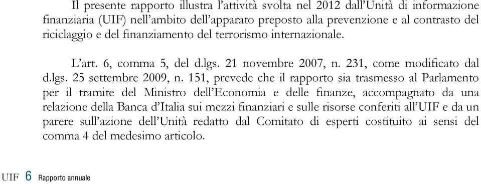 151, prevede che il rapporto sia trasmesso al Parlamento per il tramite del Ministro dell Economia e delle finanze, accompagnato da una relazione della Banca d Italia sui mezzi