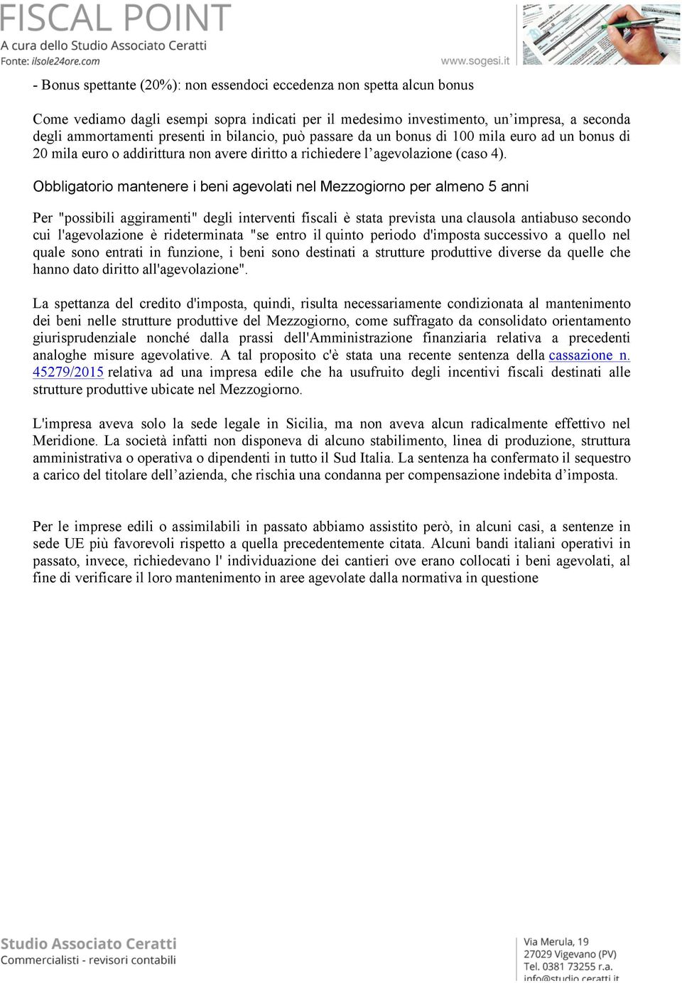 Obbligatorio mantenere i beni agevolati nel Mezzogiorno per almeno 5 anni Per "possibili aggiramenti" degli interventi fiscali è stata prevista una clausola antiabuso secondo cui l'agevolazione è