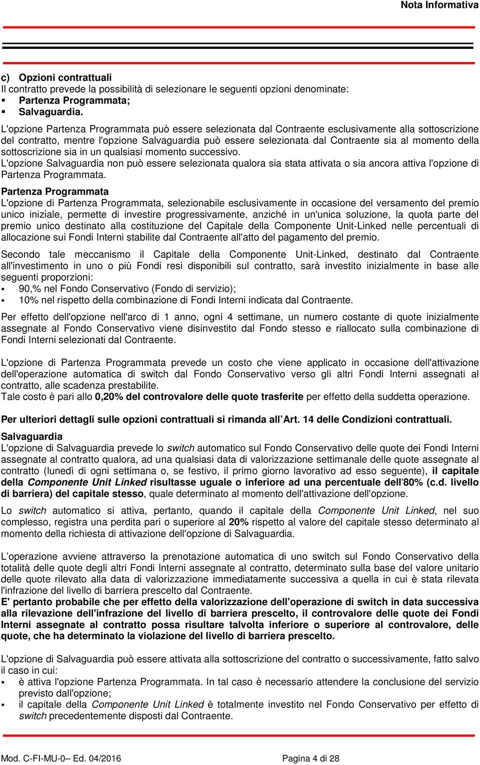 momento della sottoscrizione sia in un qualsiasi momento successivo. L'opzione Salvaguardia non può essere selezionata qualora sia stata attivata o sia ancora attiva l'opzione di Partenza Programmata.