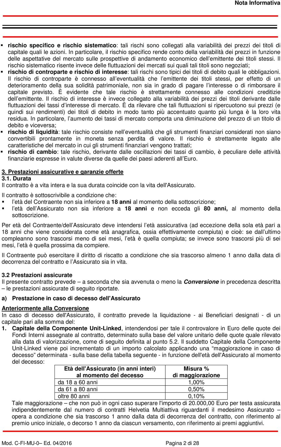 Il rischio sistematico risente invece delle fluttuazioni dei mercati sui quali tali titoli sono negoziati; rischio di controparte e rischio di interesse: tali rischi sono tipici dei titoli di debito