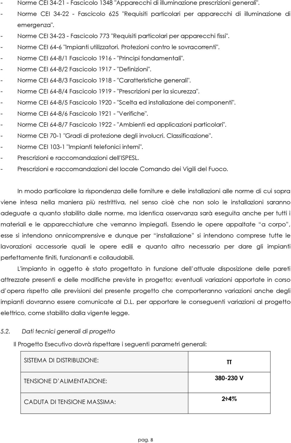 - Norme CEI 64-8/1 Fascicolo 1916 - "Principi fondamentali". - Norme CEI 64-8/2 Fascicolo 1917 - "Definizioni". - Norme CEI 64-8/3 Fascicolo 1918 - "Caratteristiche generali".