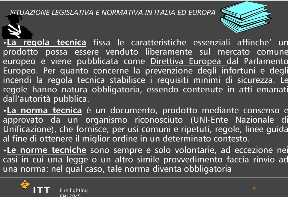 Le regole hanno natura obbligatoria, essendo contenute in atti emanati dall autorità pubblica.