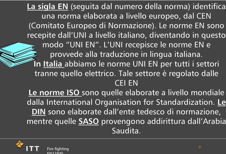 L UNI recepisce le norme EN e provvede alla traduzione in lingua italiana. In Italia abbiamo le norme UNI EN per tutti i settori tranne quello elettrico.