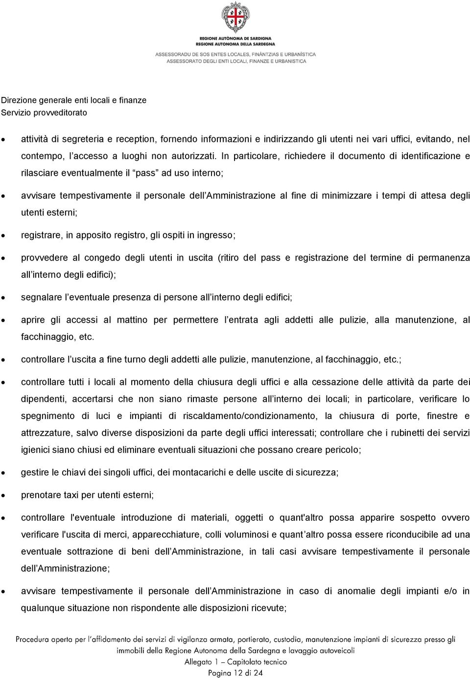 di attesa degli utenti esterni; registrare, in apposito registro, gli ospiti in ingresso; provvedere al congedo degli utenti in uscita (ritiro del pass e registrazione del termine di permanenza all