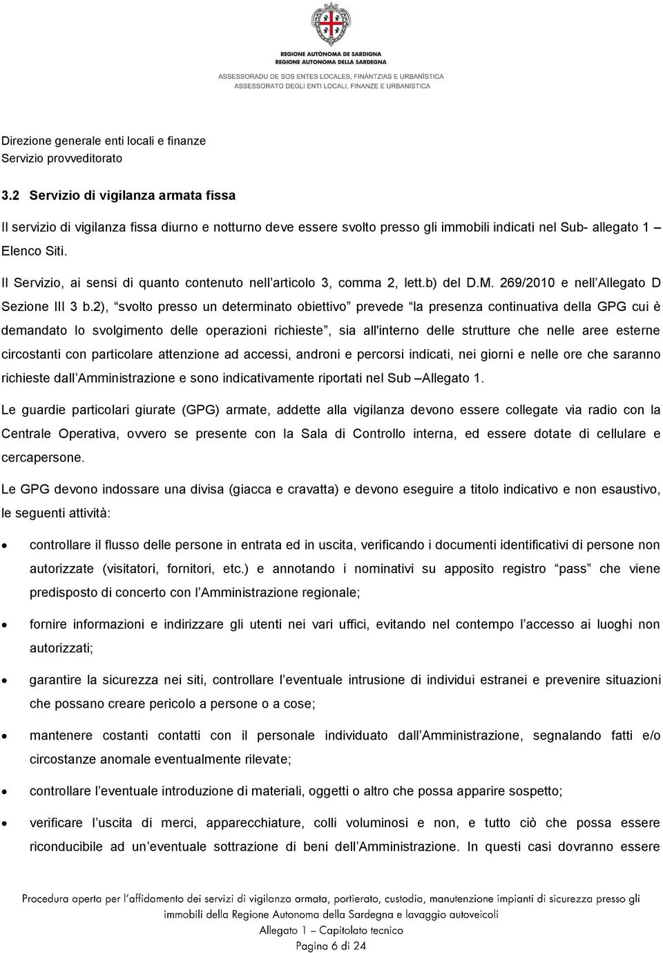 2), svolto presso un determinato obiettivo prevede la presenza continuativa della GPG cui è demandato lo svolgimento delle operazioni richieste, sia all'interno delle strutture che nelle aree esterne