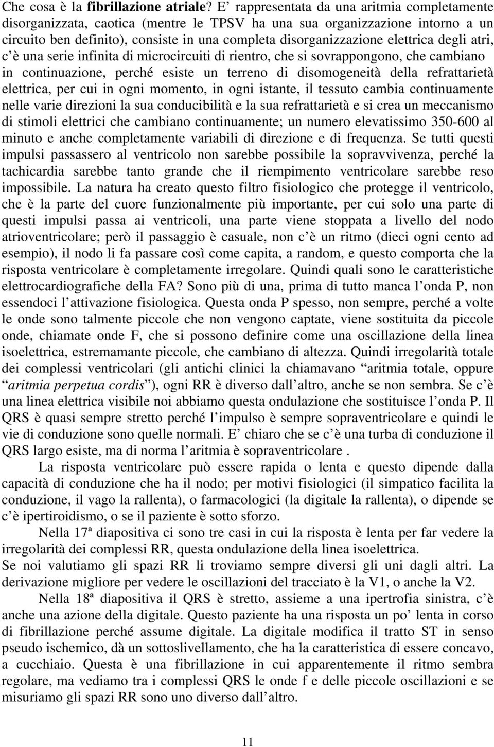 elettrica degli atri, c è una serie infinita di microcircuiti di rientro, che si sovrappongono, che cambiano in continuazione, perché esiste un terreno di disomogeneità della refrattarietà elettrica,