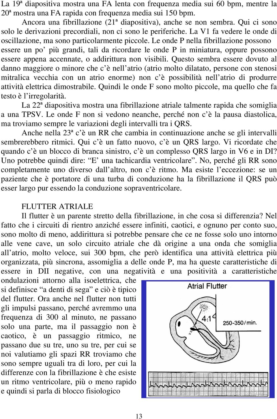 La V1 fa vedere le onde di oscillazione, ma sono particolarmente piccole.