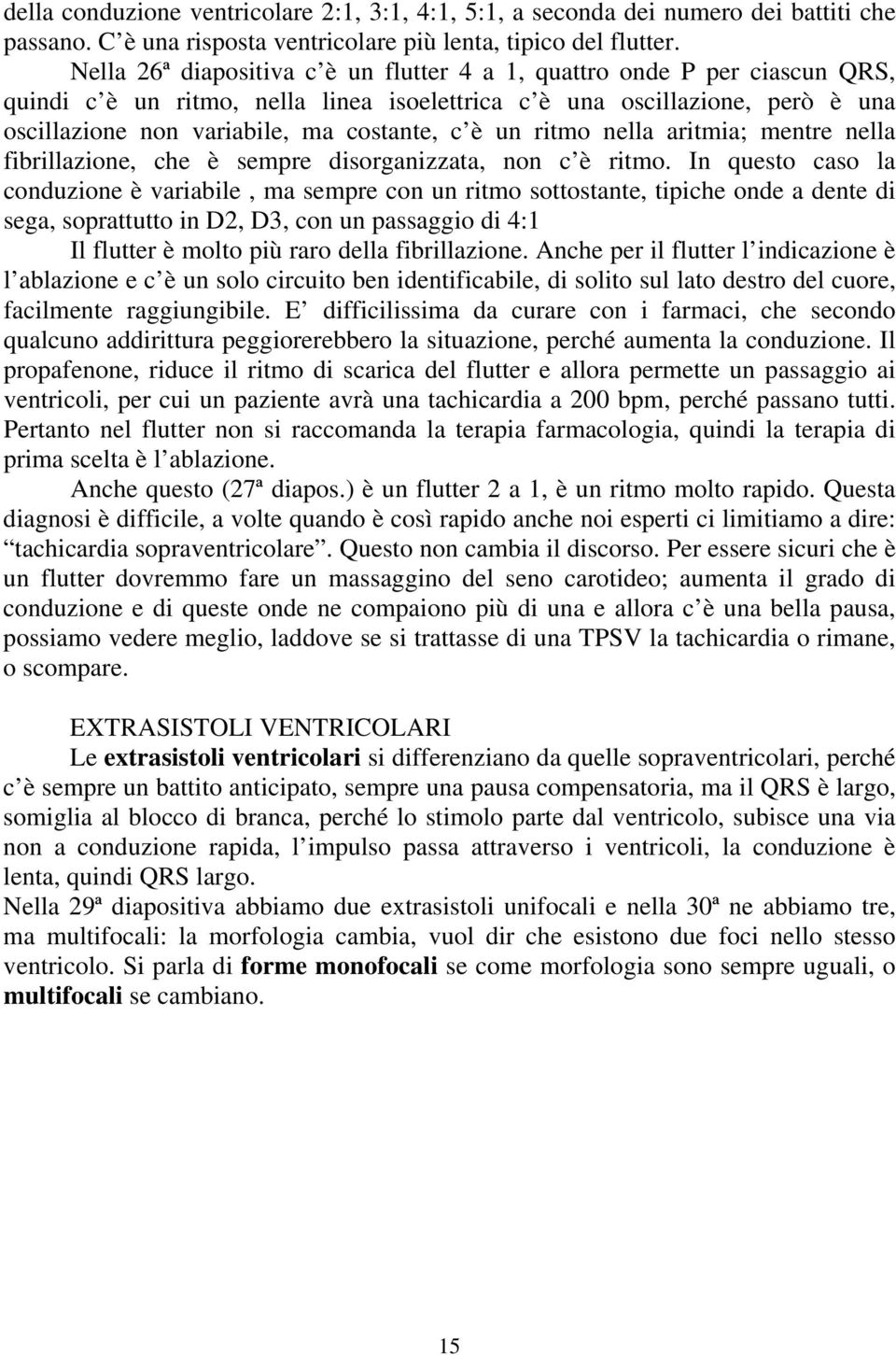 un ritmo nella aritmia; mentre nella fibrillazione, che è sempre disorganizzata, non c è ritmo.