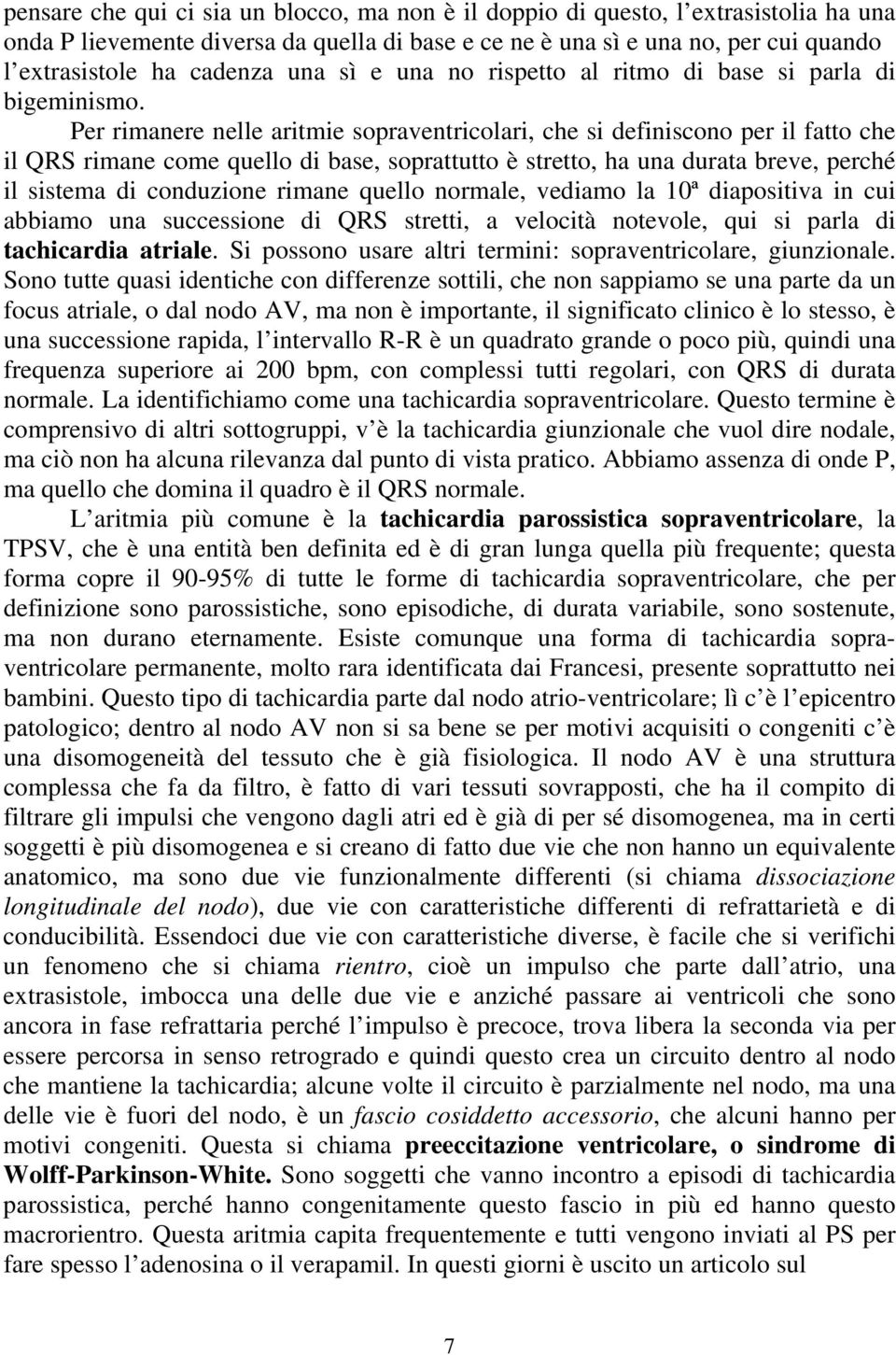 Per rimanere nelle aritmie sopraventricolari, che si definiscono per il fatto che il QRS rimane come quello di base, soprattutto è stretto, ha una durata breve, perché il sistema di conduzione rimane