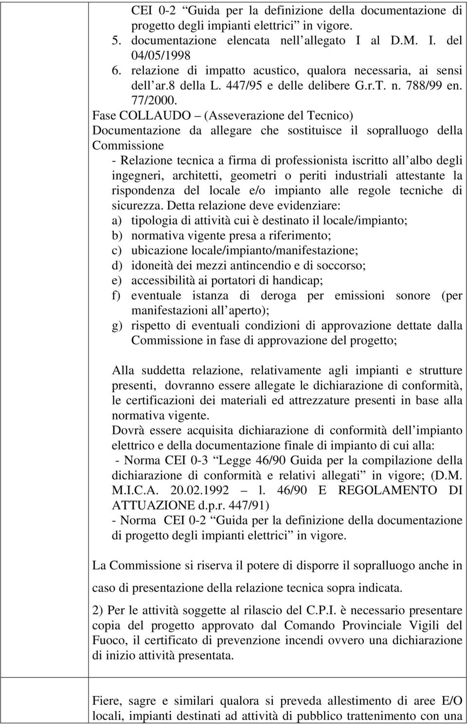 Fase COLLAUDO (Asseverazione del Tecnico) Documentazione da allegare che sostituisce il sopralluogo della - Relazione tecnica a firma di professionista iscritto all albo degli ingegneri, architetti,