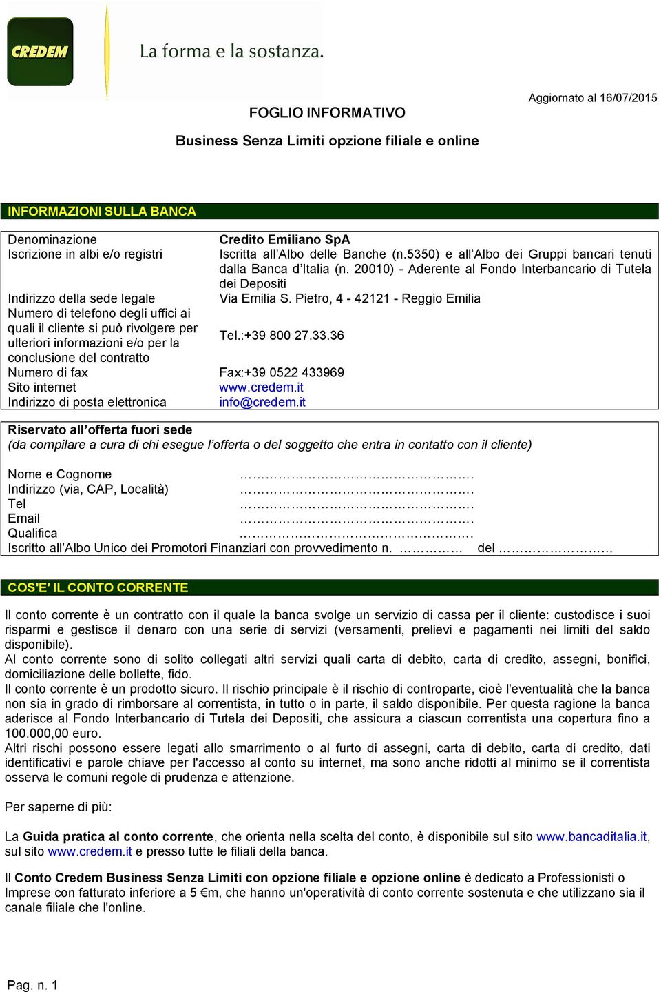 Pietro, 4-42121 - Reggio Emilia Numero di telefono degli uffici ai quali il cliente si può rivolgere per ulteriori informazioni e/o per la Tel.:+39 800 27.33.