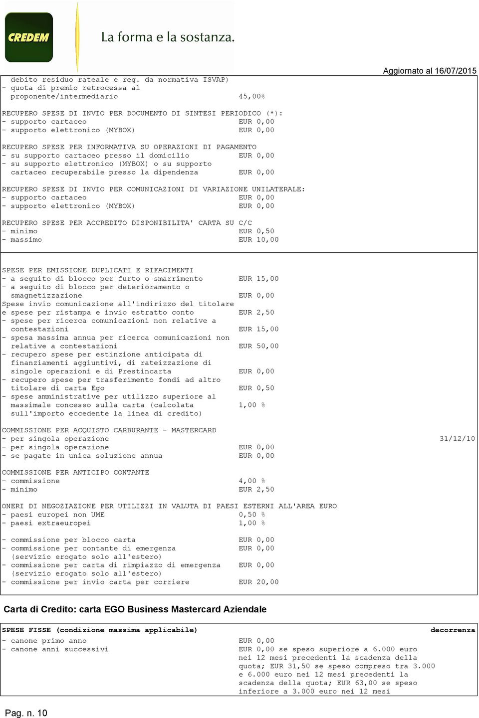 INFORMATIVA SU OPERAZIONI DI PAGAMENTO - su supporto cartaceo presso il domicilio EUR 0,00 - su supporto elettronico (MYBOX) o su supporto cartaceo recuperabile presso la dipendenza EUR 0,00 RECUPERO