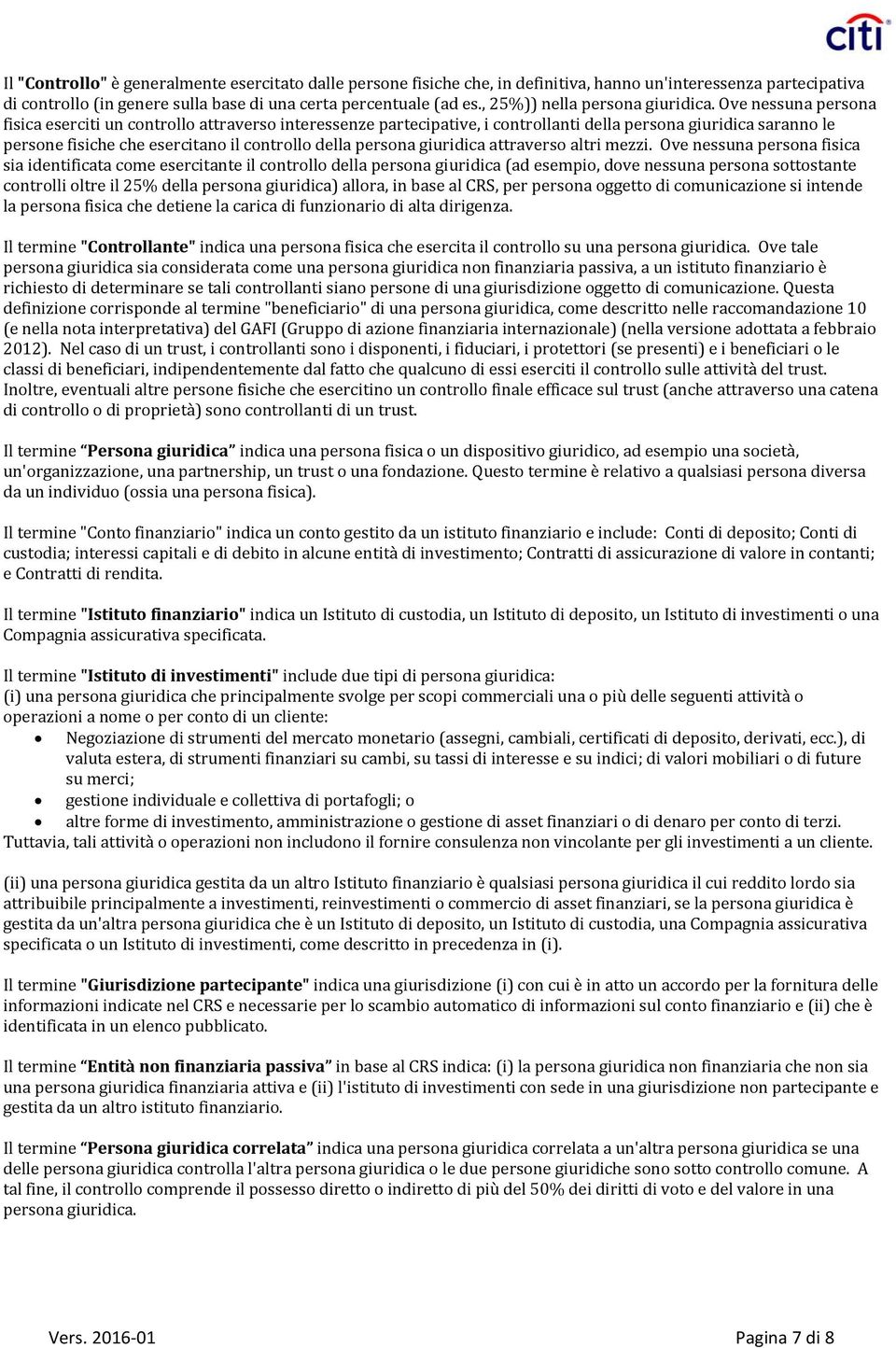 Ove nessuna persona fisica eserciti un controllo attraverso interessenze partecipative, i controllanti della persona giuridica saranno le persone fisiche che esercitano il controllo della persona