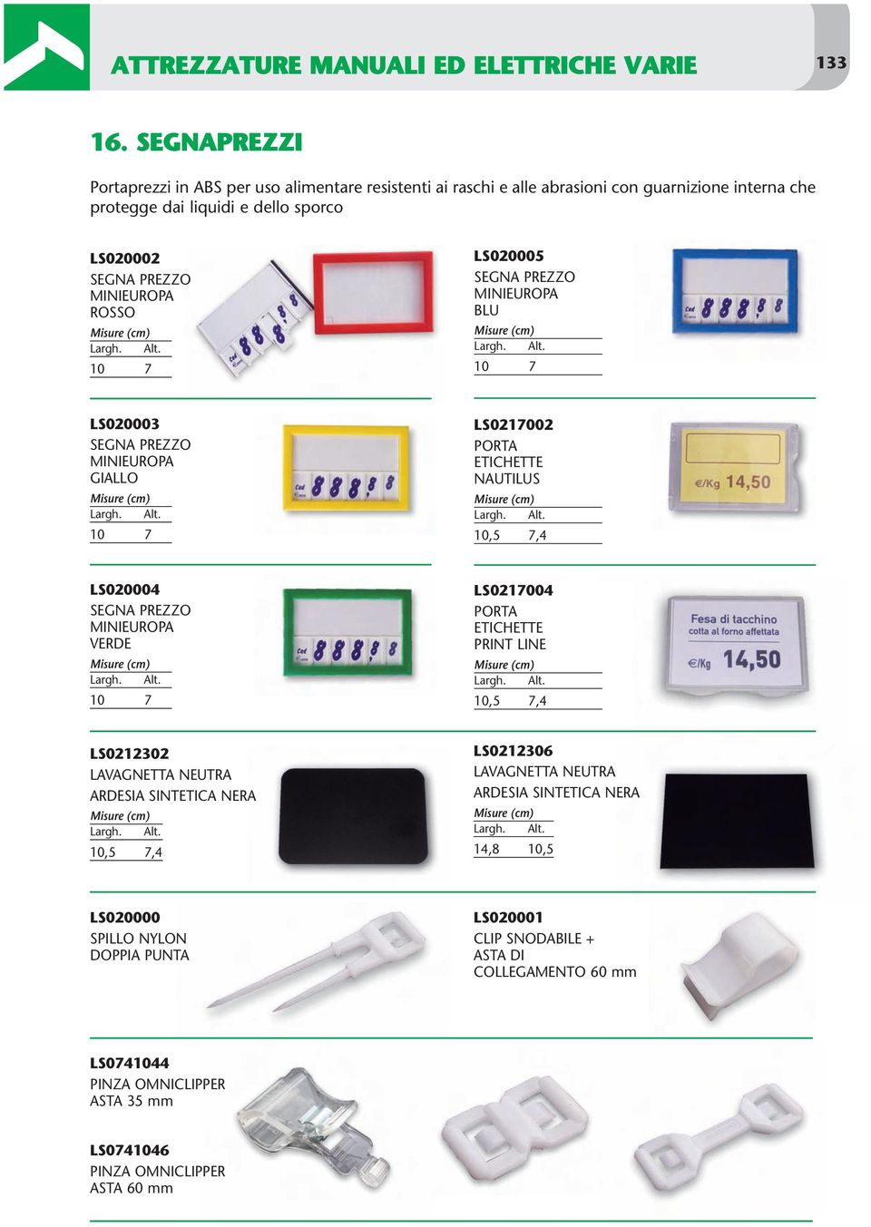 ROSSO 10 7 LS020005 SEGNA PREZZO MINIEUROPA BLU 10 7 LS020003 SEGNA PREZZO MINIEUROPA GIALLO 10 7 LS0217002 PORTA ETICHETTE NAUTILUS 10,5 7,4 LS020004 SEGNA PREZZO MINIEUROPA VERDE 10 7