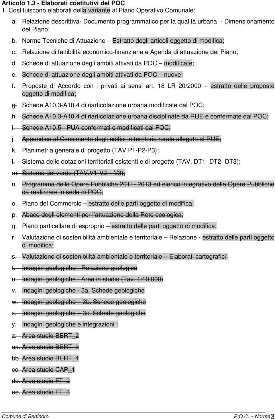 Relazione di fattibilità economico-finanziaria e Agenda di attuazione del Piano; d. Schede di attuazione degli ambiti attivati da POC modificate; e.