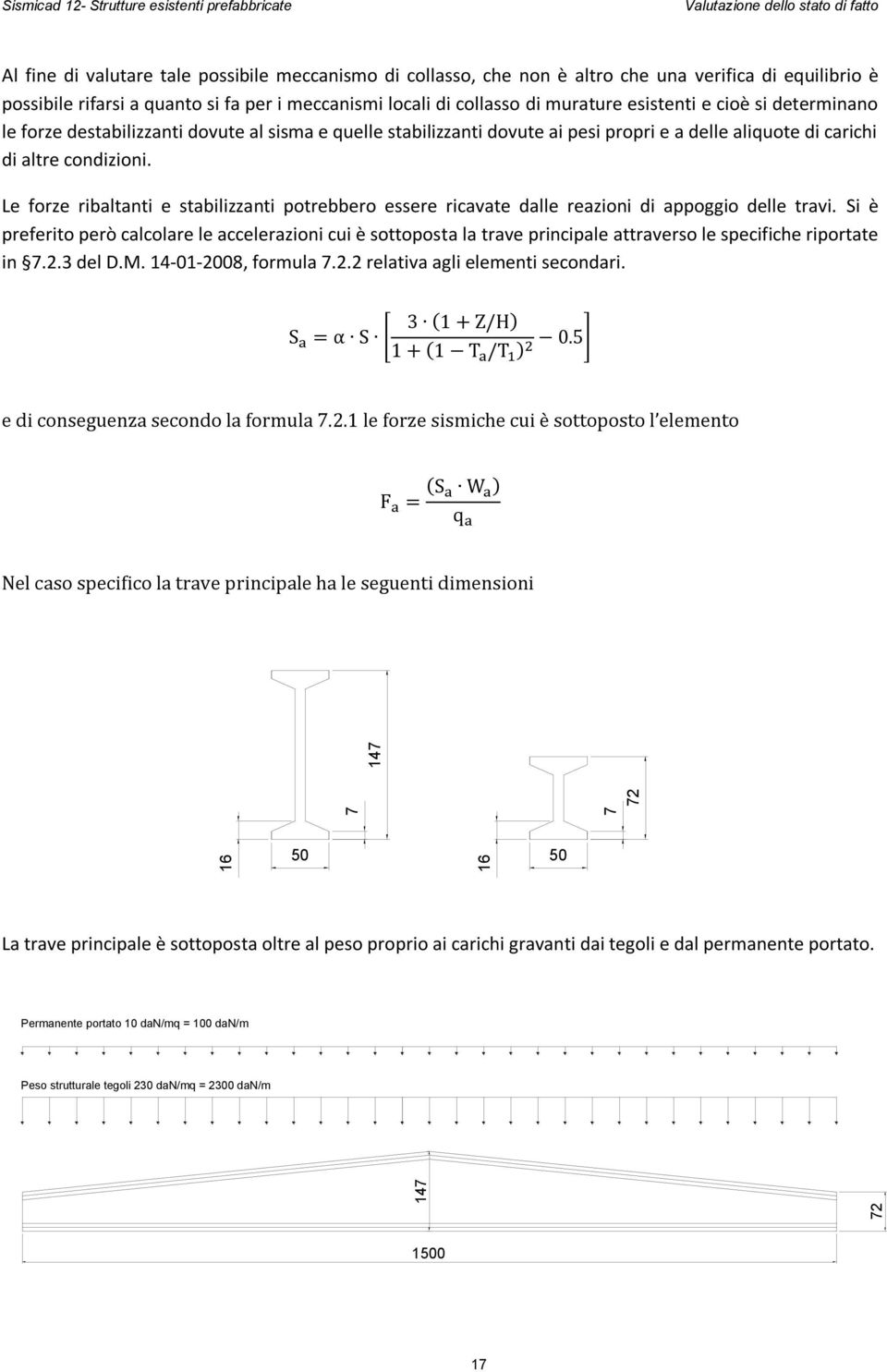 pesi propri e a delle aliquote di carichi di altre condizioni. Le forze ribaltanti e stabilizzanti potrebbero essere ricavate dalle reazioni di appoggio delle travi.