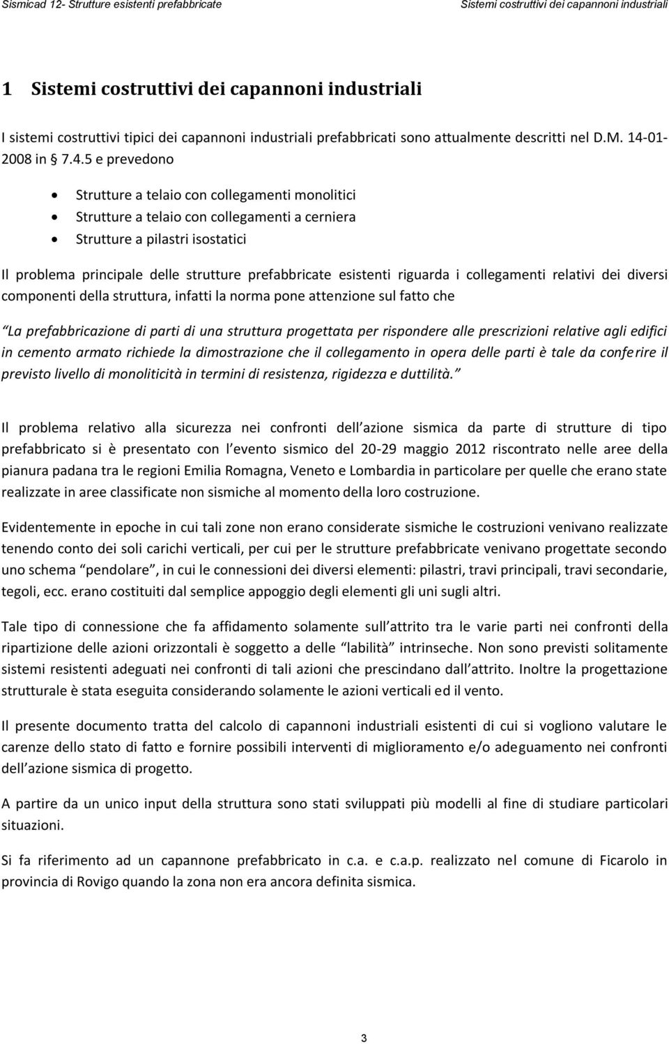 prefabbricate esistenti riguarda i collegamenti relativi dei diversi componenti della struttura, infatti la norma pone attenzione sul fatto che La prefabbricazione di parti di una struttura