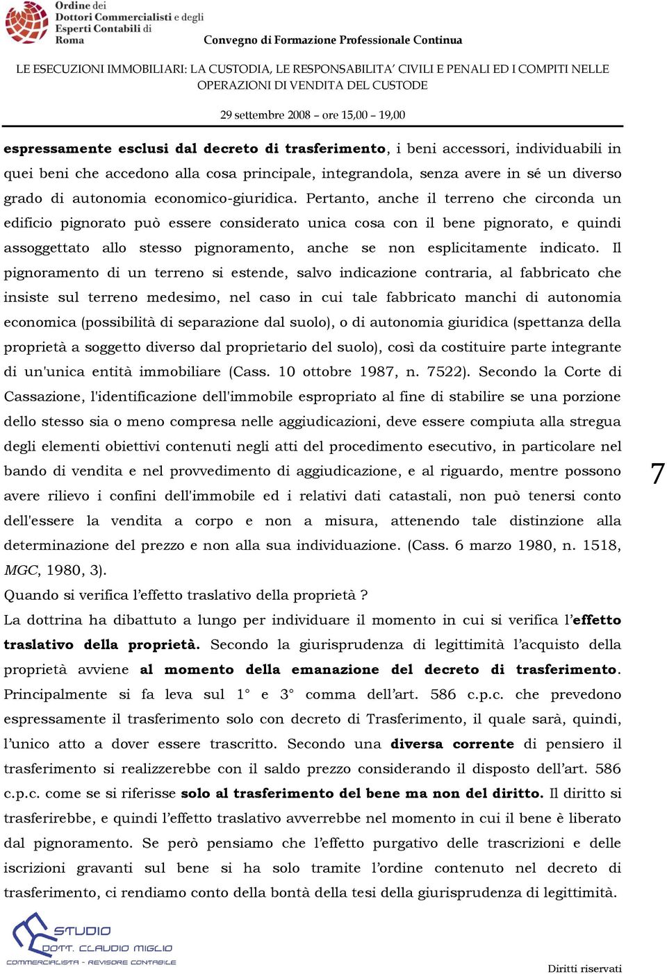 Pertanto, anche il terreno che circonda un edificio pignorato può essere considerato unica cosa con il bene pignorato, e quindi assoggettato allo stesso pignoramento, anche se non esplicitamente