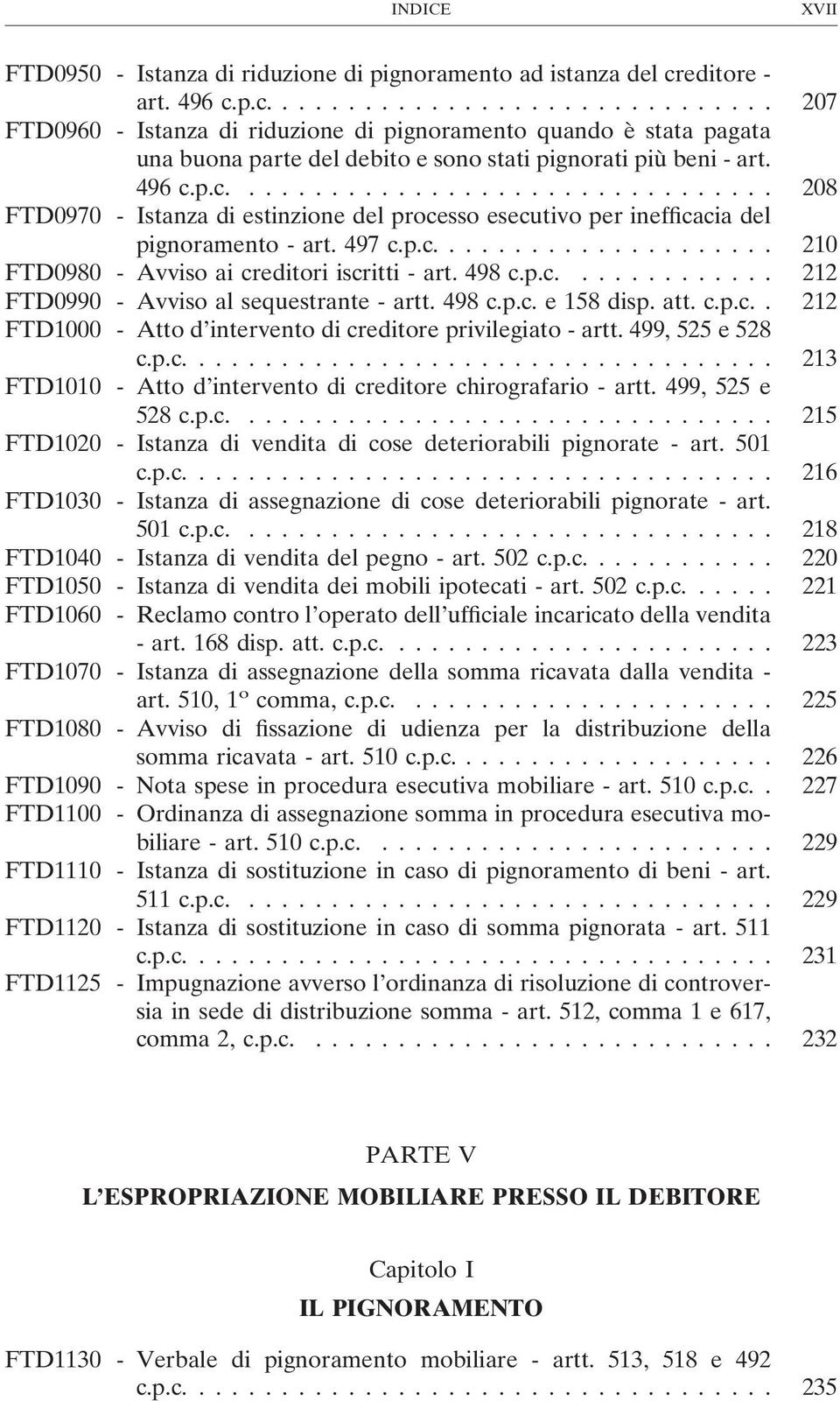 497 c.p.c.... 210 FTD0980 - Avviso ai creditori iscritti - art. 498 c.p.c.... 212 FTD0990 - Avviso al sequestrante - artt. 498 c.p.c. e 158 disp. att. c.p.c.. 212 FTD1000 - Atto d intervento di creditore privilegiato - artt.