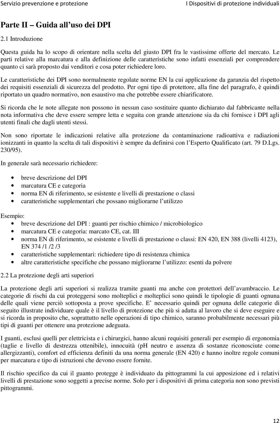 Le caratteristiche dei DPI sono normalmente regolate norme EN la cui applicazione da garanzia del rispetto dei requisiti essenziali di sicurezza del prodotto.