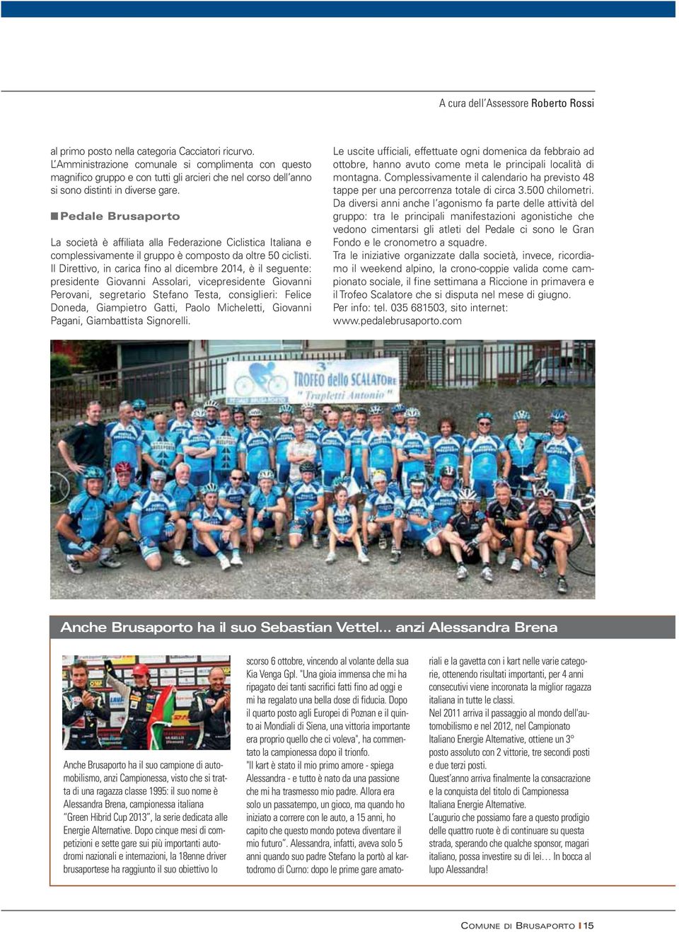 Pedale Brusaporto La società è affiliata alla Federazione Ciclistica Italiana e complessivamente il gruppo è composto da oltre 50 ciclisti.