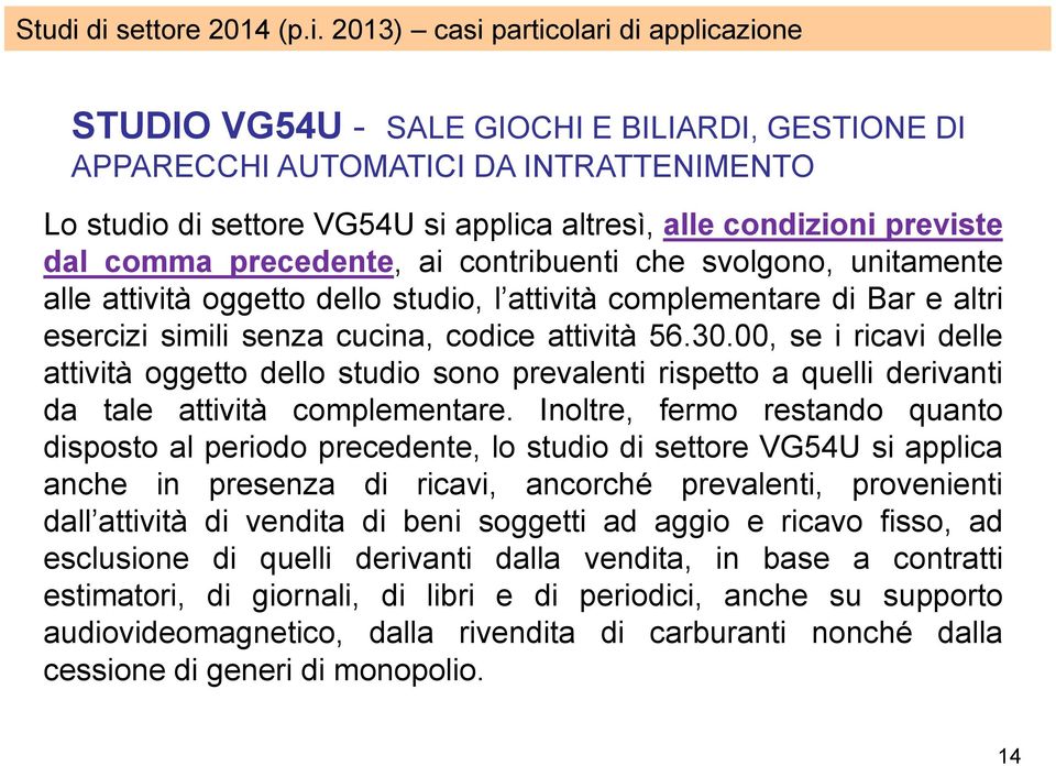 alle condizioni previste dal comma precedente, ai contribuenti che svolgono, unitamente alle attività oggetto dello studio, l attività complementare di Bar e altri esercizi simili senza cucina,