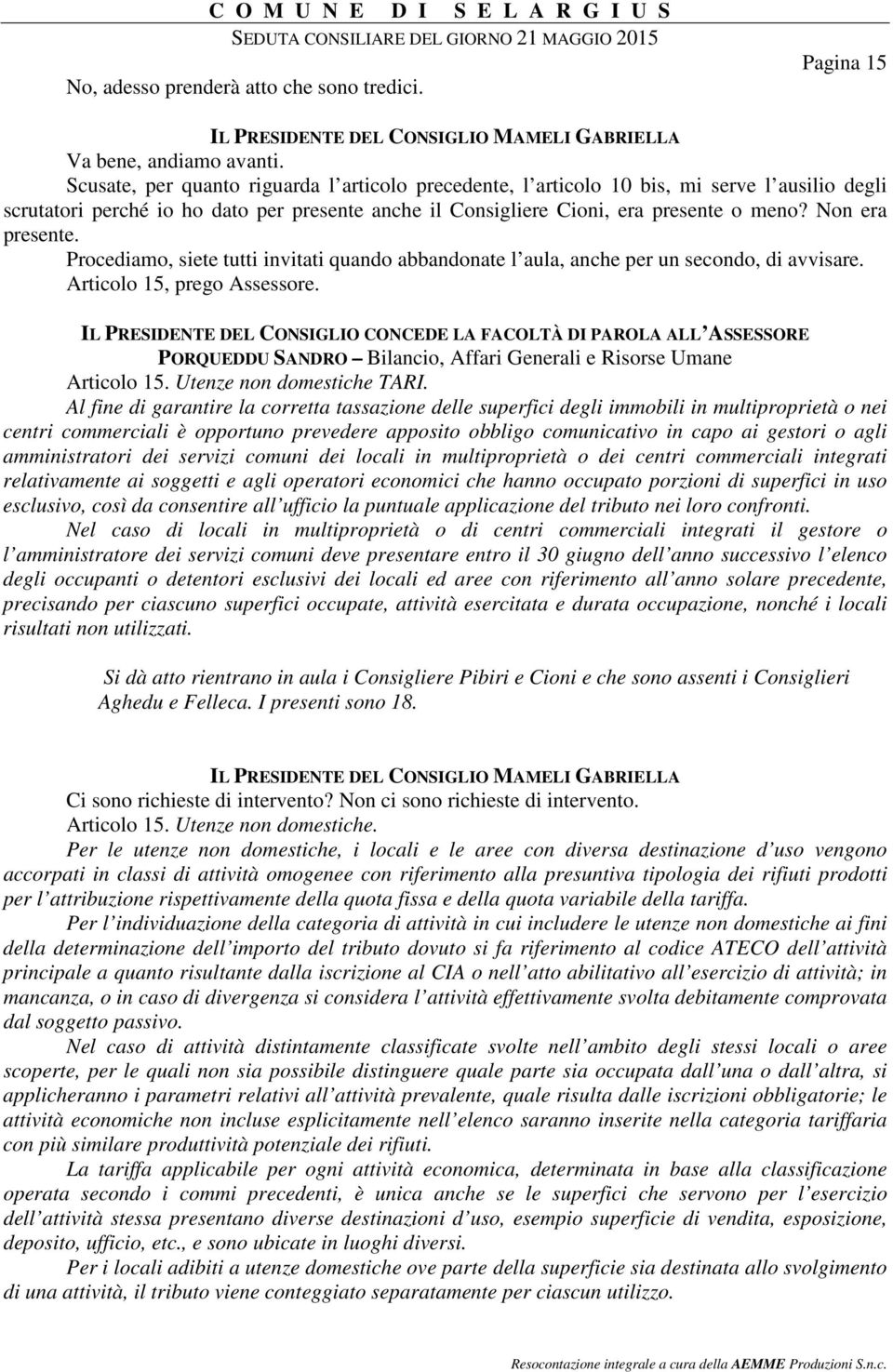 Non era presente. Procediamo, siete tutti invitati quando abbandonate l aula, anche per un secondo, di avvisare. Articolo 15, prego Assessore.