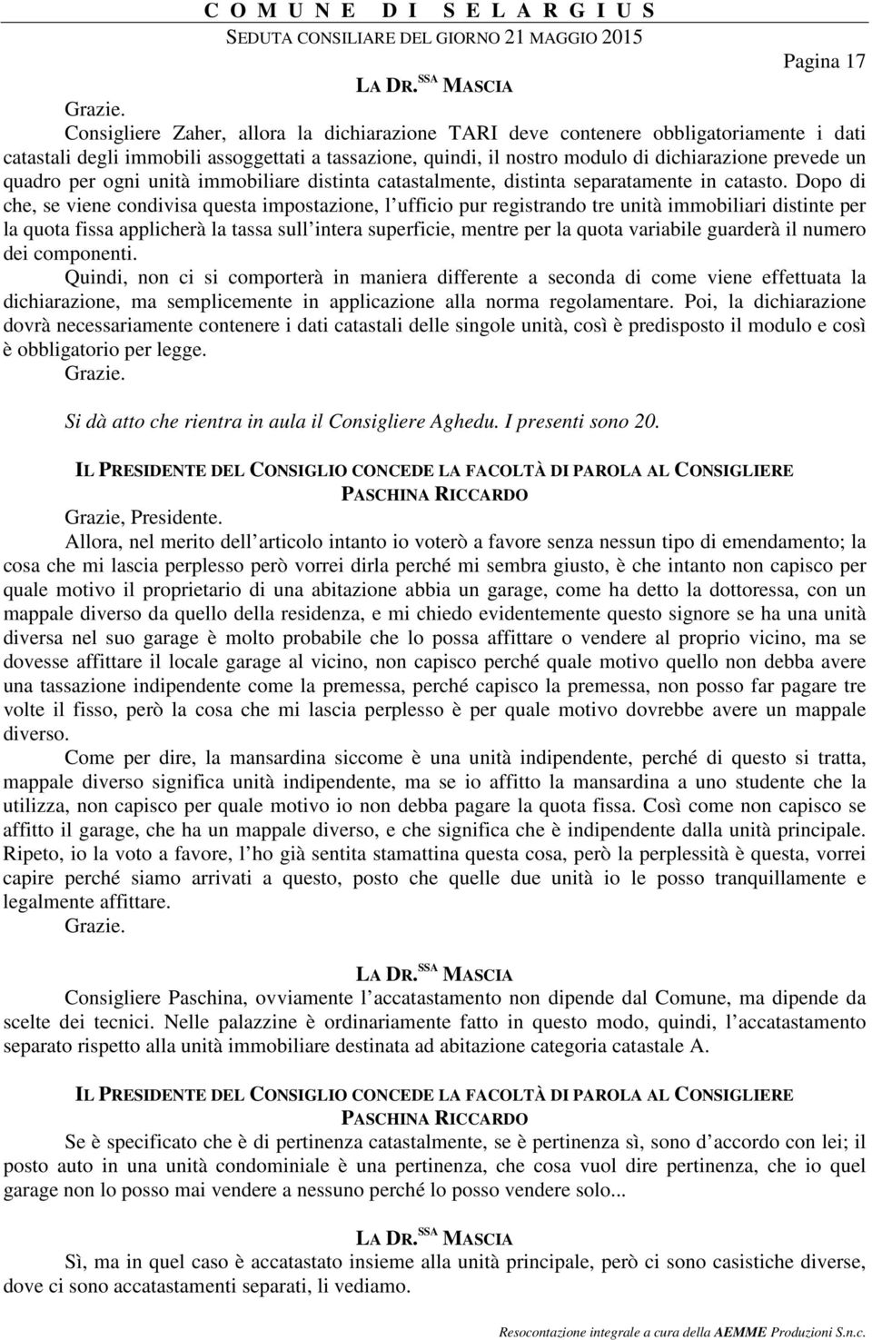 dichiarazione prevede un quadro per ogni unità immobiliare distinta catastalmente, distinta separatamente in catasto.