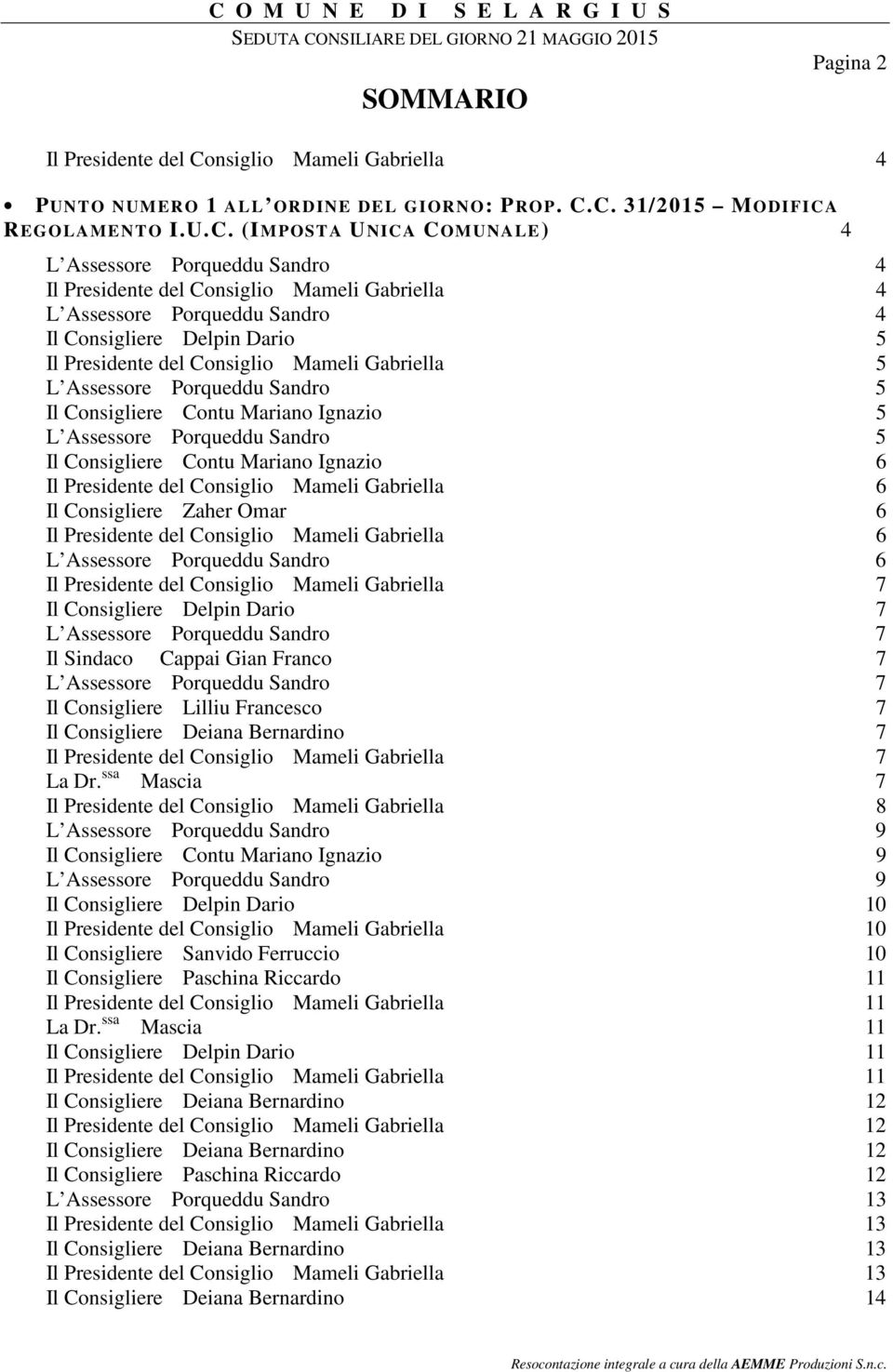 C. 31/2015 MODIFICA REGOLAMENTO I.U.C. (IMPOSTA UNICA COMUNALE) 4 L Assessore Porqueddu Sandro 4 Il Presidente del Consiglio Mameli Gabriella 4 L Assessore Porqueddu Sandro 4 Il Consigliere Delpin