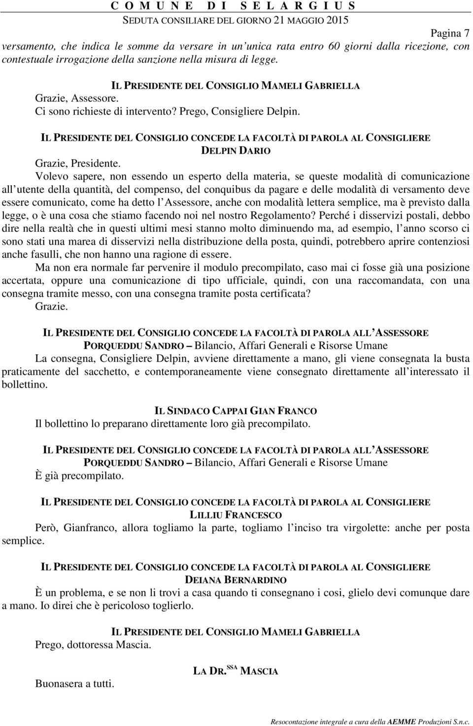 Volevo sapere, non essendo un esperto della materia, se queste modalità di comunicazione all utente della quantità, del compenso, del conquibus da pagare e delle modalità di versamento deve essere