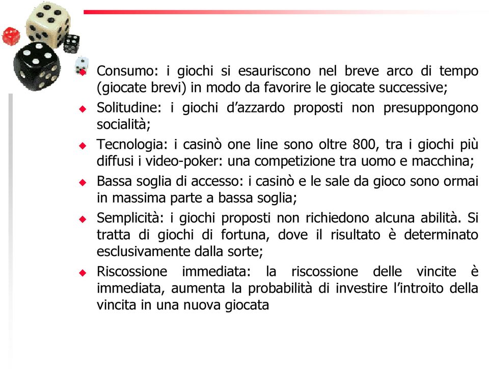 sale da gioco sono ormai in massima parte a bassa soglia; Semplicità: i giochi proposti non richiedono alcuna abilità.