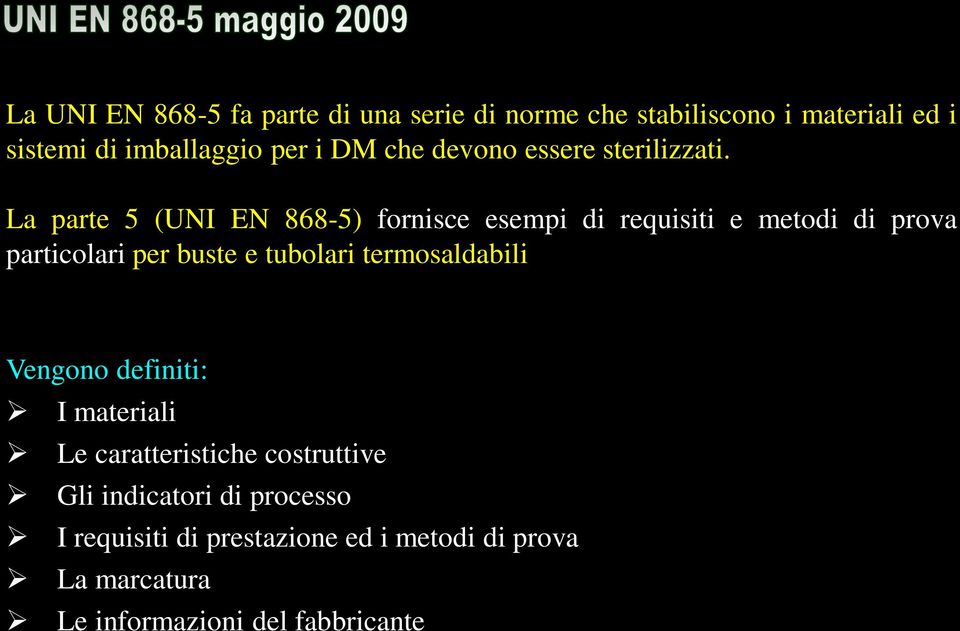 La parte 5 (UNI EN 868-5) fornisce esempi di requisiti e metodi di prova particolari per buste e tubolari