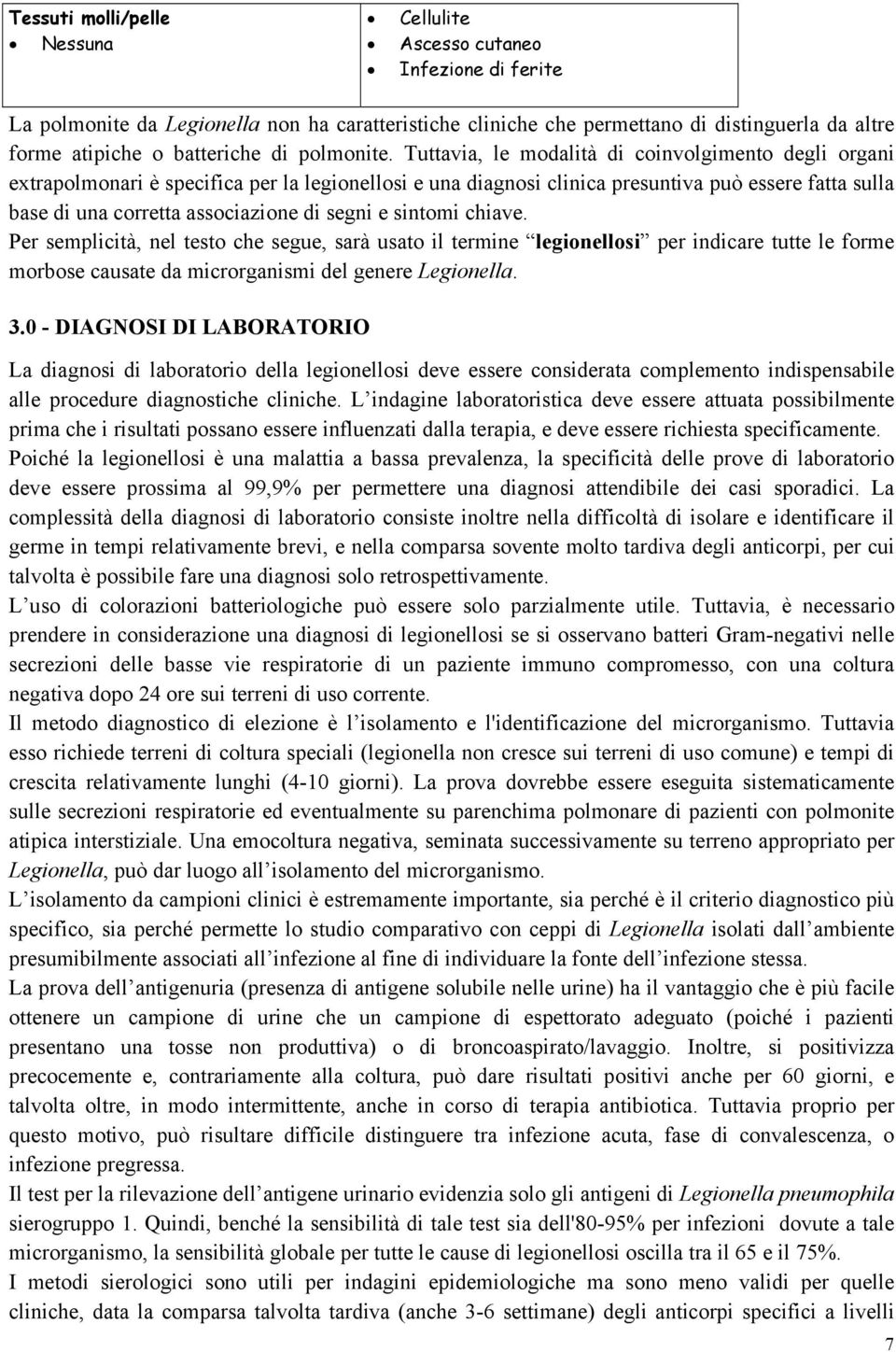 Tuttavia, le modalità di coinvolgimento degli organi extrapolmonari è specifica per la legionellosi e una diagnosi clinica presuntiva può essere fatta sulla base di una corretta associazione di segni