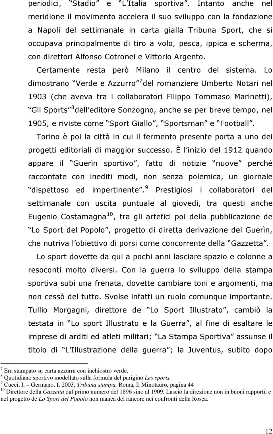 ippica e scherma, con direttori Alfonso Cotronei e Vittorio Argento. Certamente resta però Milano il centro del sistema.