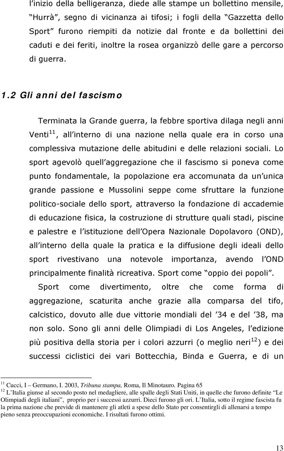 2 Gli anni del fascismo Terminata la Grande guerra, la febbre sportiva dilaga negli anni Venti 11, all interno di una nazione nella quale era in corso una complessiva mutazione delle abitudini e