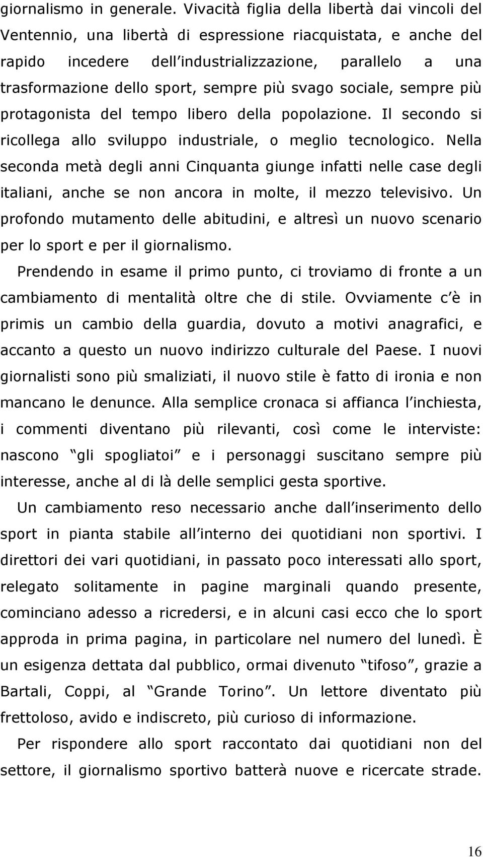 sempre più svago sociale, sempre più protagonista del tempo libero della popolazione. Il secondo si ricollega allo sviluppo industriale, o meglio tecnologico.