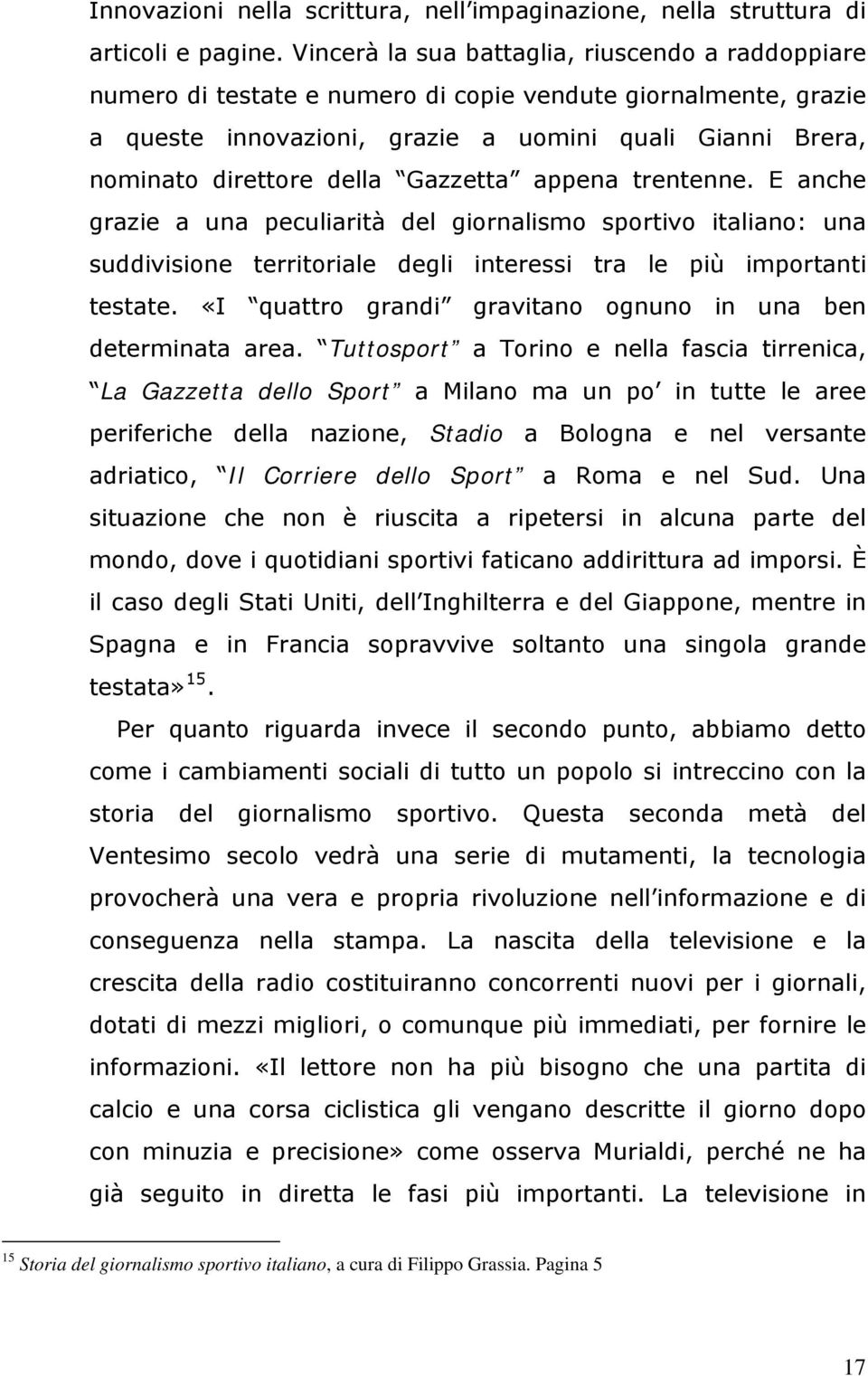 Gazzetta appena trentenne. E anche grazie a una peculiarità del giornalismo sportivo italiano: una suddivisione territoriale degli interessi tra le più importanti testate.