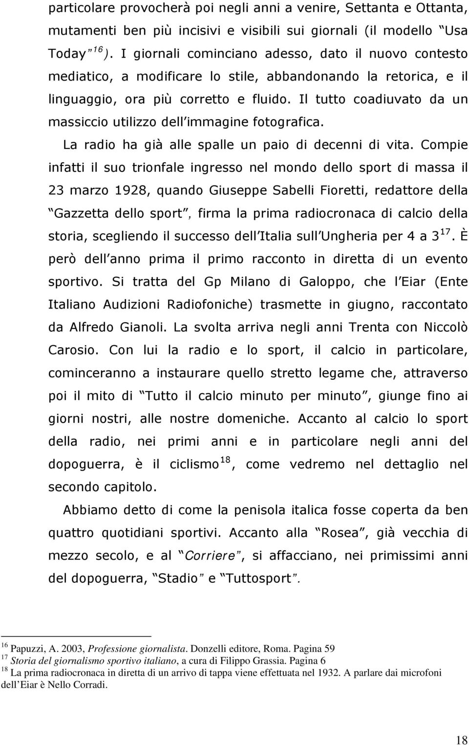 Il tutto coadiuvato da un massiccio utilizzo dell immagine fotografica. La radio ha già alle spalle un paio di decenni di vita.