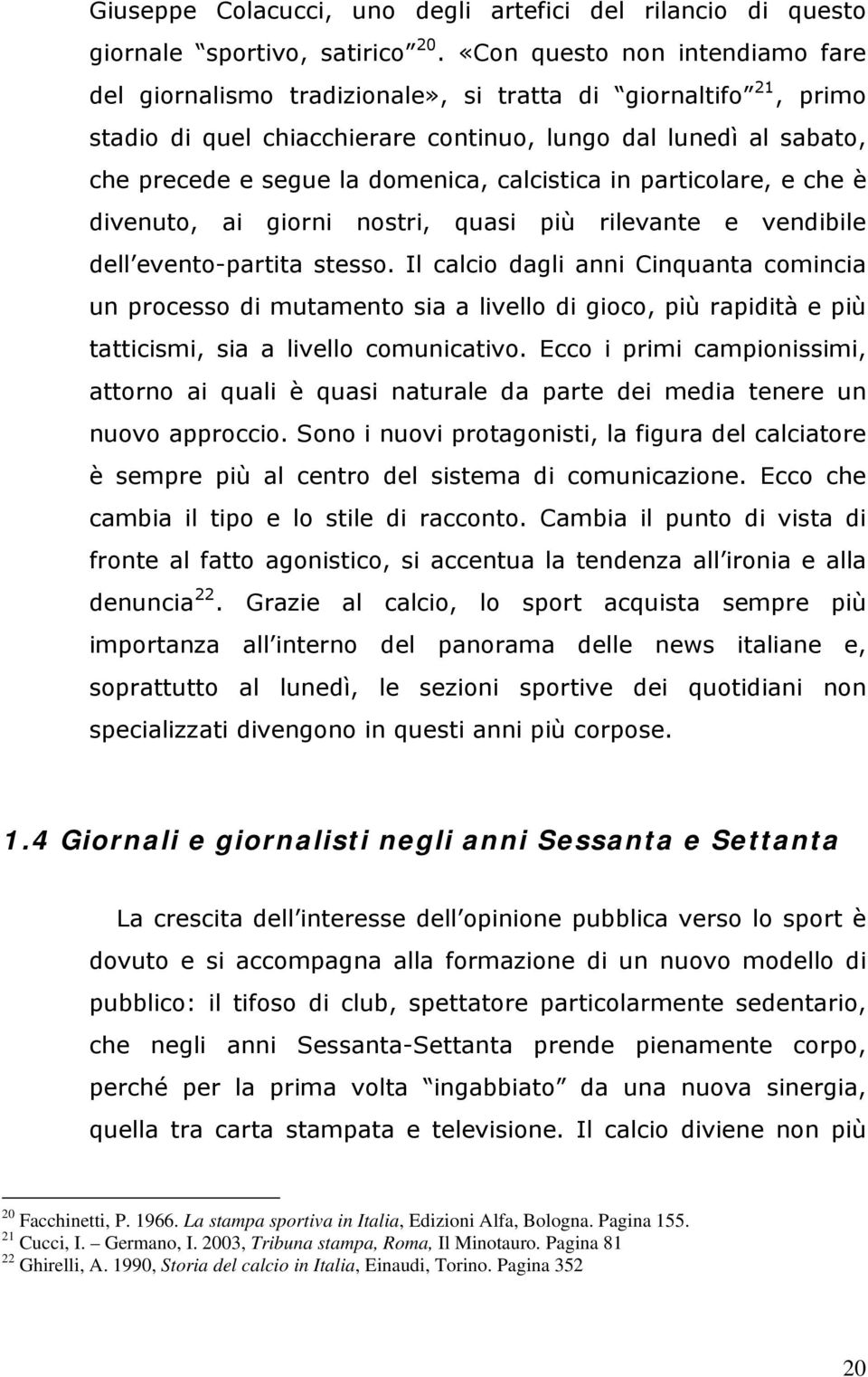 calcistica in particolare, e che è divenuto, ai giorni nostri, quasi più rilevante e vendibile dell evento-partita stesso.