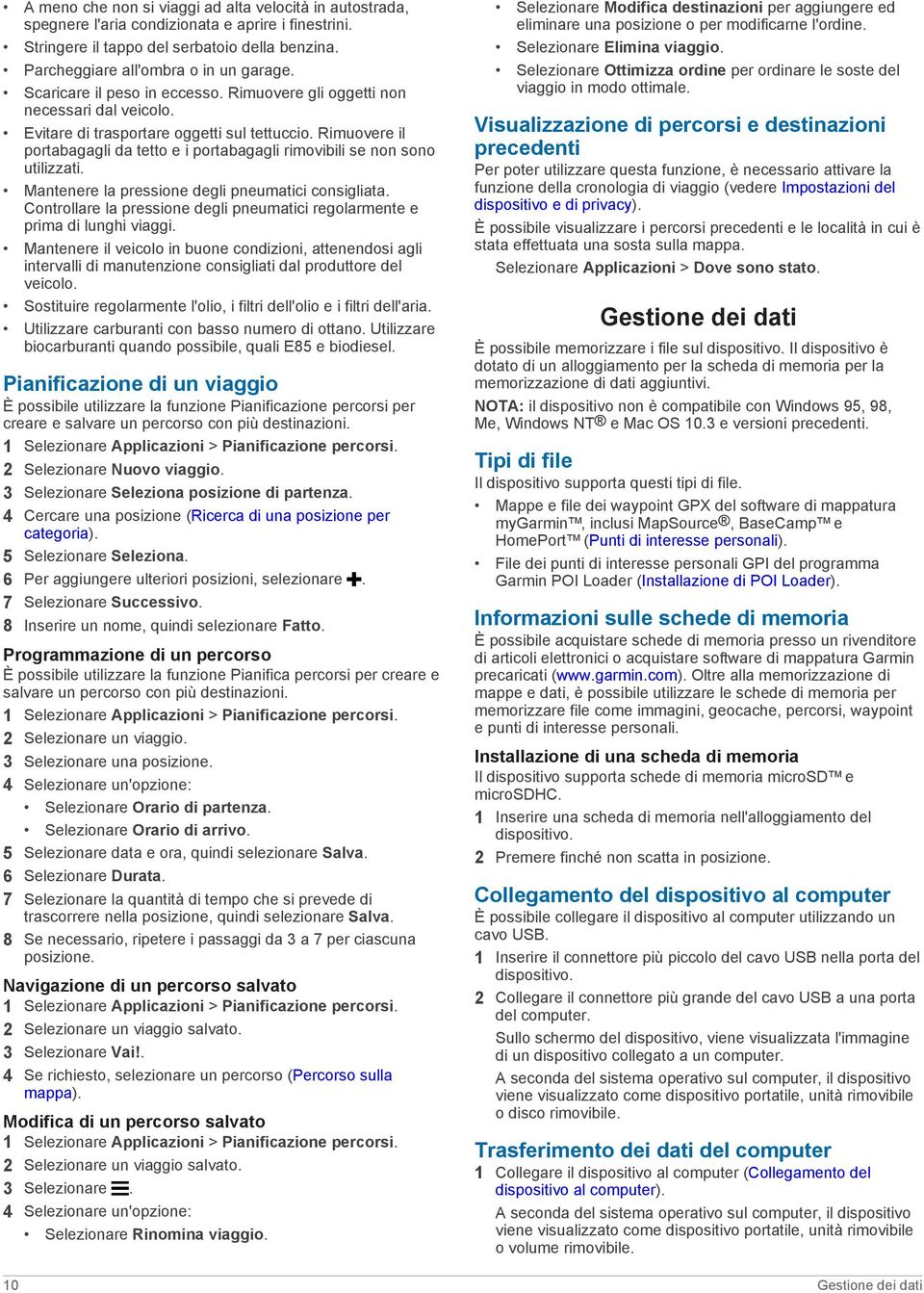 Rimuovere il portabagagli da tetto e i portabagagli rimovibili se non sono utilizzati. Mantenere la pressione degli pneumatici consigliata.